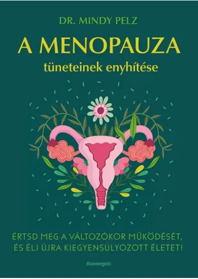 A menopauza tüneteinek enyhítése - Értsd meg a változókor működését, és élj újra kiegyensúlyozott életet!
