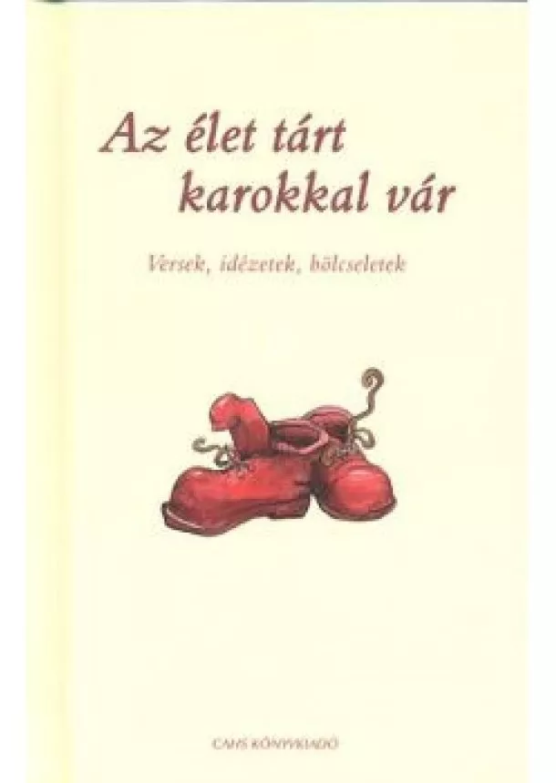 Válogatás - AZ ÉLET TÁRT KAROKKAL VÁR /VERSEK, IDÉZETEK, BÖLCSELETEK