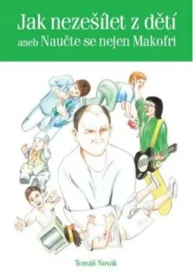 Jak nezešílet z dětí - aneb Naučte se nejen Makofri