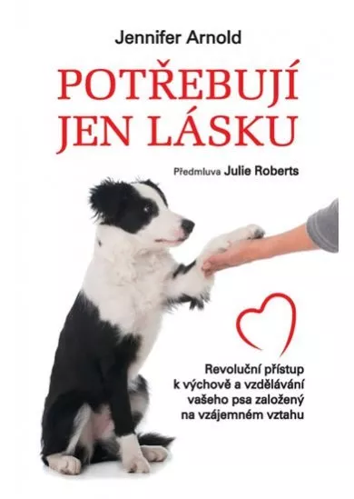 Potřebují jen lásku - Revoluční přístup k výchově a vzdělávání vašeho psa založený na vzájemném vztahu