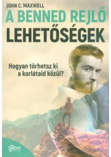 A benned rejlő lehetőségek - Hogyan törhetsz ki a korlátaid közül?