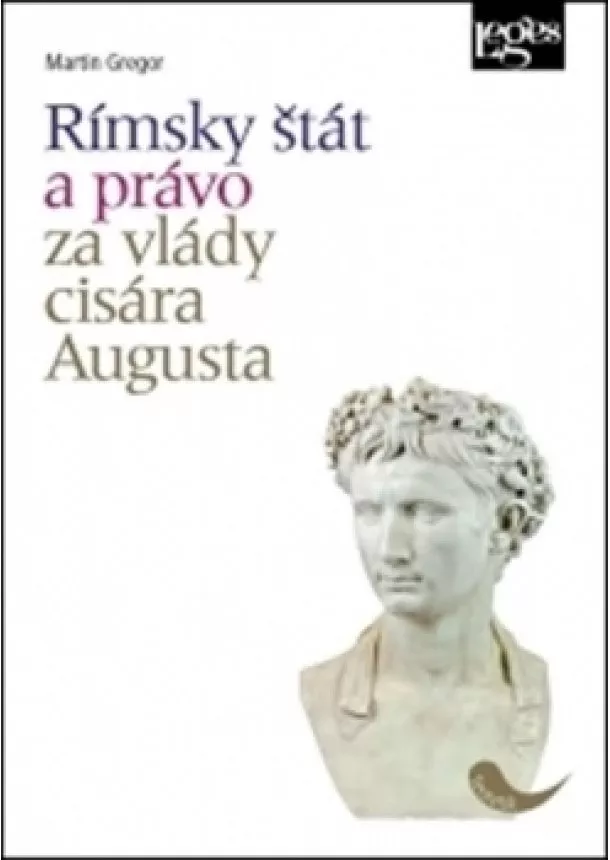 Martin Gregor - Rímsky štát a právo za vlády cisára Augu