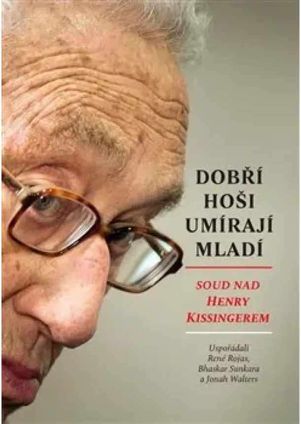 Rene Rojas, Bhaskar Sunkara, Jonah Walter - Dobří hoši umírají mladí - Soud nad Henry Kissingerem