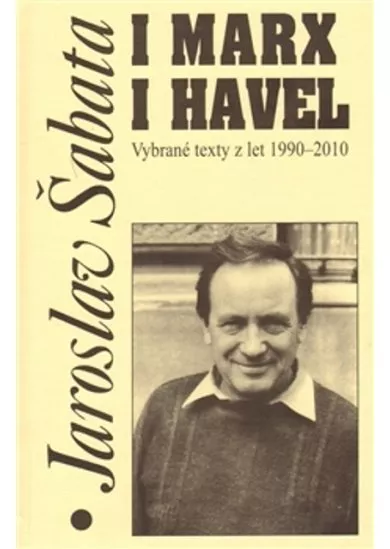 I Marx i Havel - Vybrané texty z let 1990-2010
