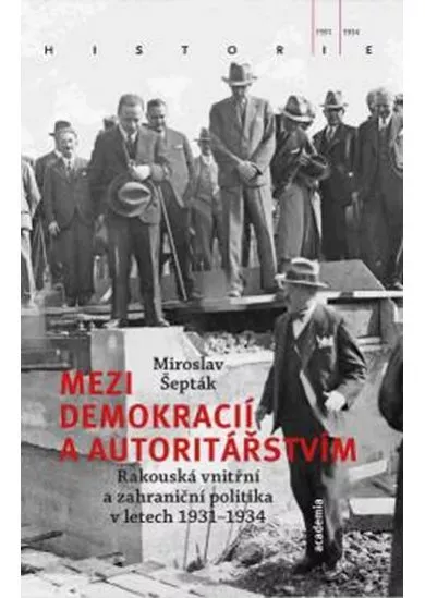 Mezi demokracií a autoritářstvím - Rakouská vnitřní a zahraniční politika v letech 1931-1934