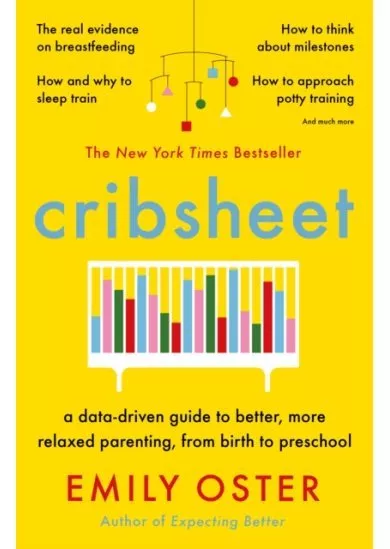 Cribsheet : A Data-Driven Guide to Better, More Relaxed Parenting, from Birth to Preschool
