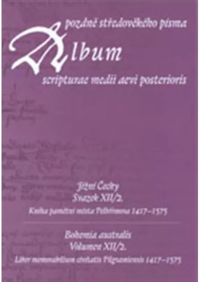 Album pozdně středověkého písma XII/2. - Jižní Čechy. Kniha pamětní města Pelhřimova 1417–1575