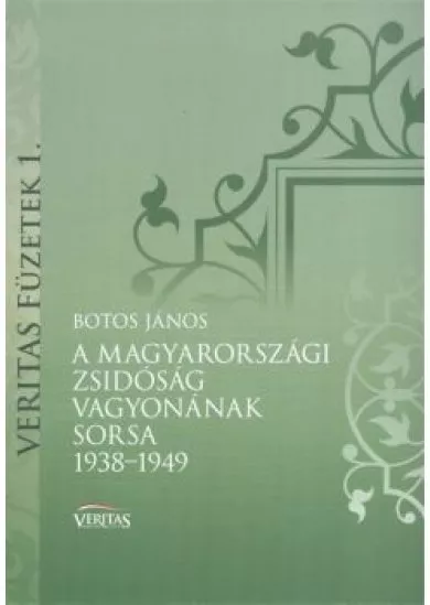 A MAGYARORSZÁGI ZSIDÓSÁG VAGYONÁNAK SORSA 1938-1949 /VERITAS FÜZETEK 1.