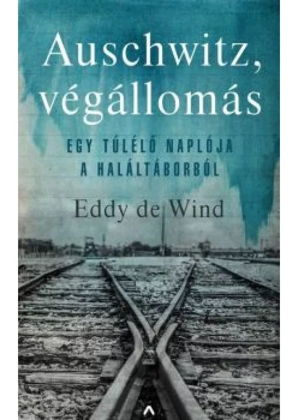 Eddy de Wind - Auschwitz, végállomás - Egy túlélő története a haláltáborból