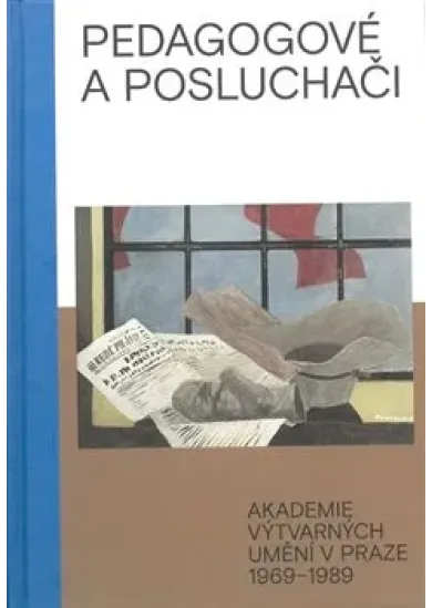 Pedagogové a posluchači - Akademie výtvarných umění v Praze 1969–1989
