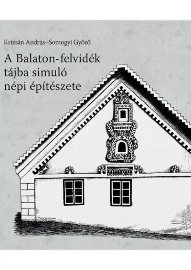 Krizsán András - A Balaton-felvidék tájba simuló népi építészete