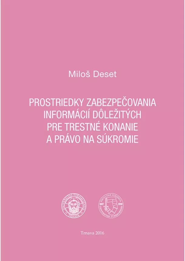 Miloš Deset - Prostriedky zabezpečovania informácií dôležitých pre trestné konanie a právo na súkromie