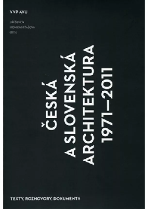 Jiří Ševčík, Monika Mitášová - Česká a slovenská architektura 1971–2011 - Texty, rozhovory, dokumenty