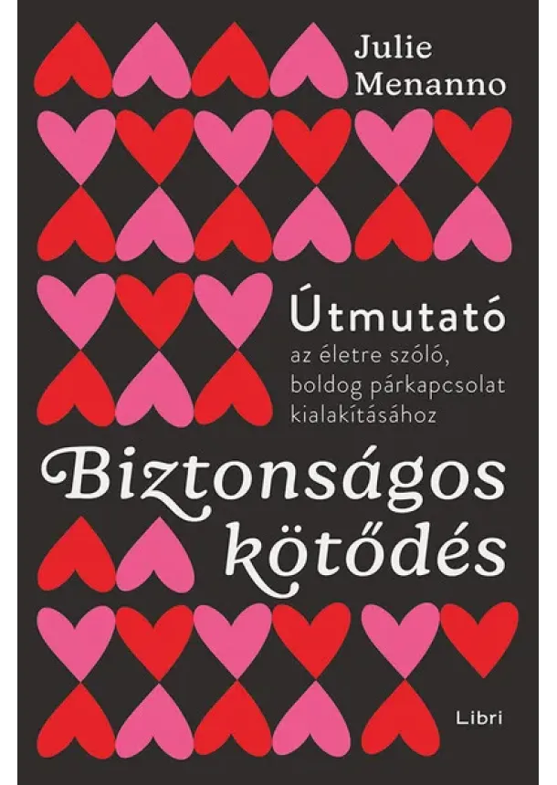 Julie Menanno - Biztonságos kötődés - Útmutató az életre szóló és boldog párkapcsolathoz