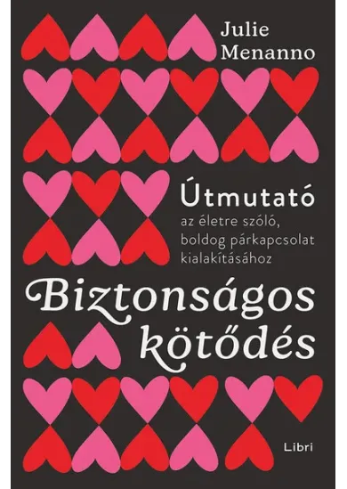 Biztonságos kötődés - Útmutató az életre szóló és boldog párkapcsolathoz