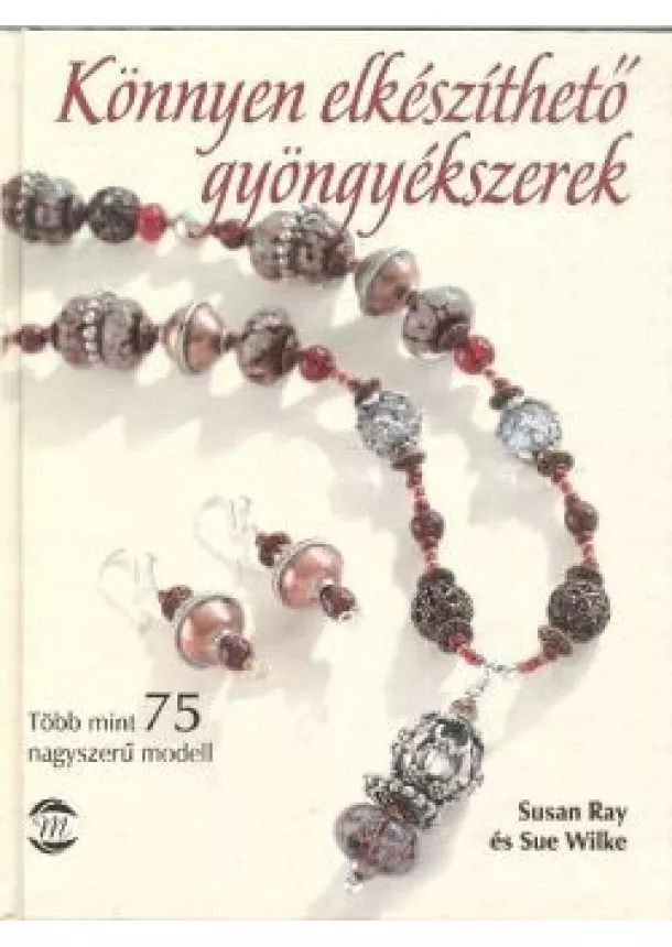 SUSAN RAY - SUE WILKE - KÖNNYEN ELKÉSZÍTHETŐ GYÖNGYÉKSZEREK