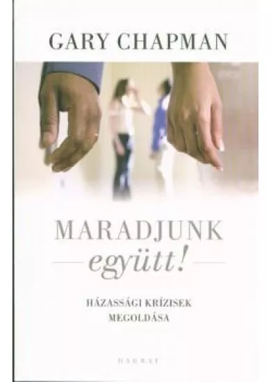 Maradjunk együtt! /Házassági krízisek megoldása