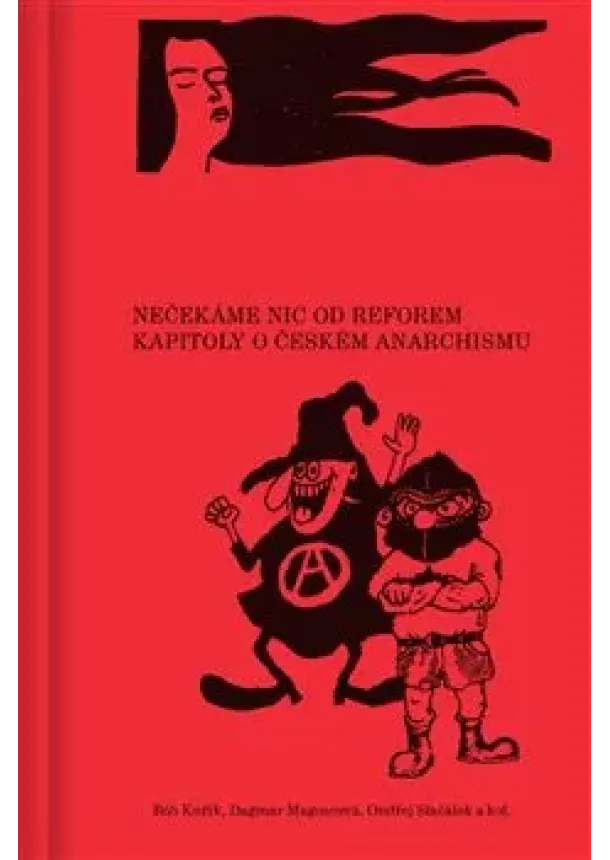 Dagmar Magincová, Bob Kuřík, Ondřej Slačálek - Nečekáme nic od reforem - Kapitoly o českém anarchismu