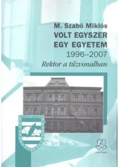 VOLT EGYSZER EGY EGYETEM 1996-2007. /REKTOR A TŰZVONALBAN