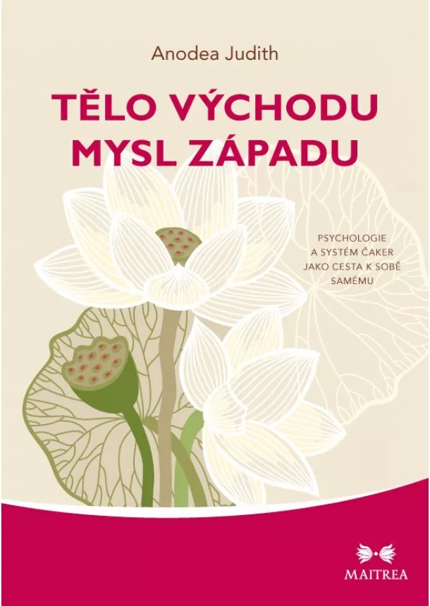 Anodea Judith - Tělo Východu, mysl Západu - Psychologie a systém čaker jako cesta k sobě samému