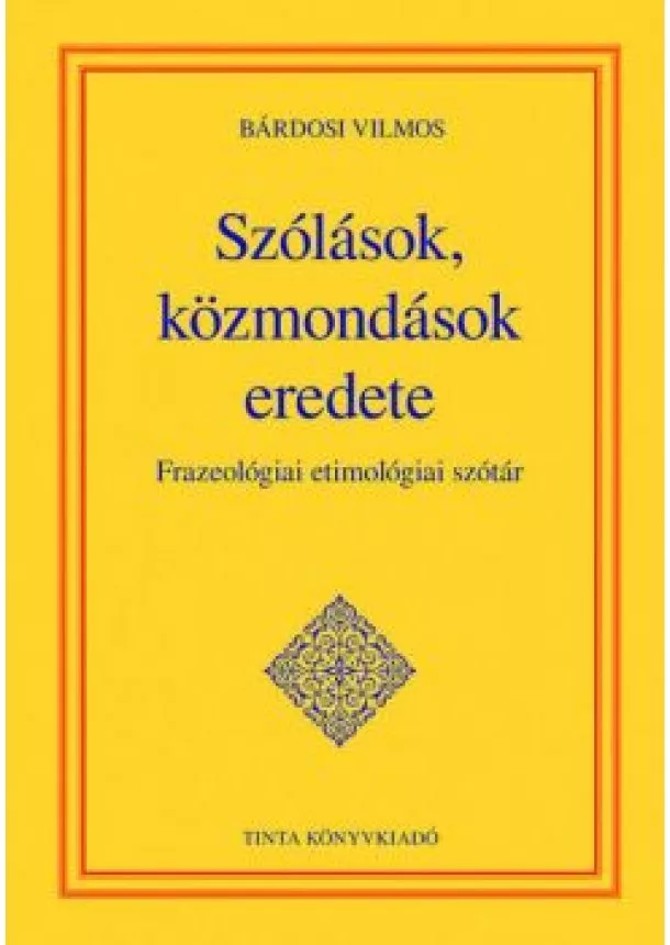 Bárdosi Vilmos - Szólások, közmondások eredete - Frazeológiai etimológiai szótár - A magyar nyelv kézikönyvei