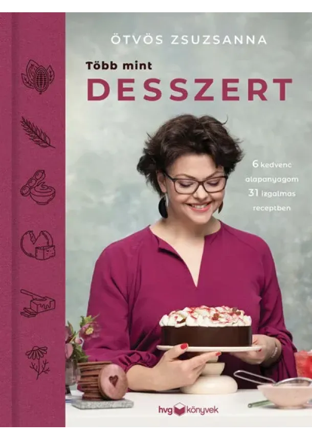 Ötvös Zsuzsanna - Több mint desszert - 6 kedvenc alapanyagom 31 izgalmas receptben