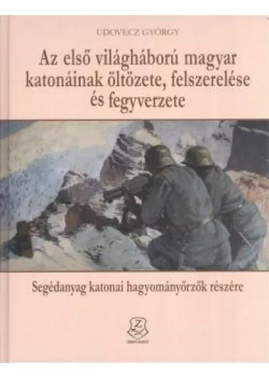 Az első világháború magyar katonáinak öltözete, felszerelése és fegyverzete