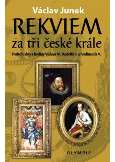 Rekviem za tři krále - Polední dny a hodiny Václava IV., Rudolfa II. a Ferdinanda V.