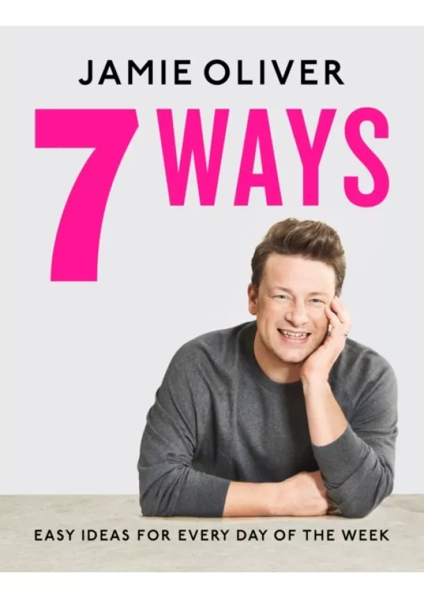 Jamie Oliver - 7 Ways : Easy Ideas for Every Day of the Week