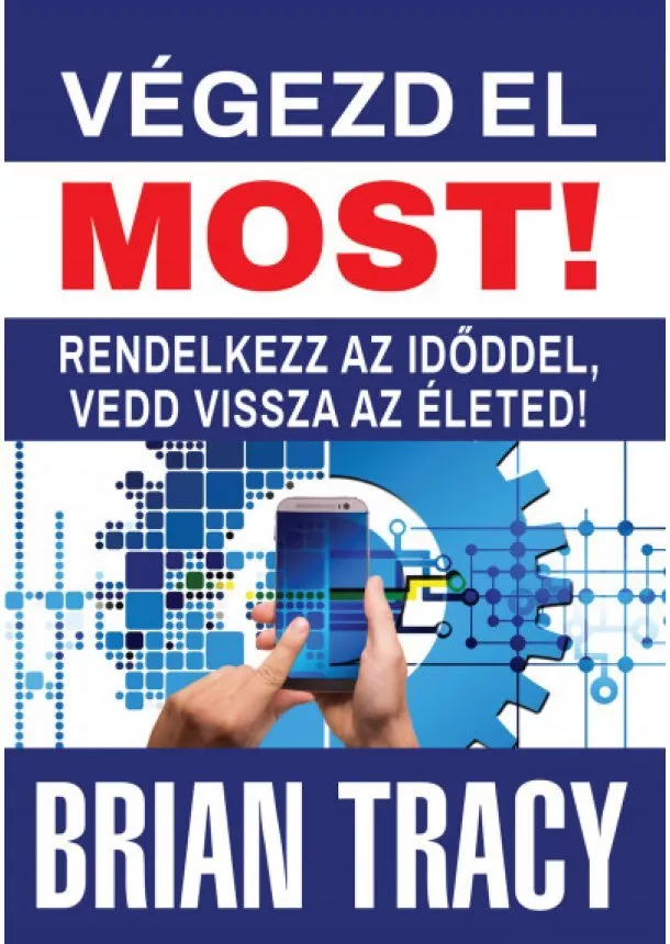 Brian Tracy - Végezd el most! - Rendelkezz az időddel, vedd vissza az életed!