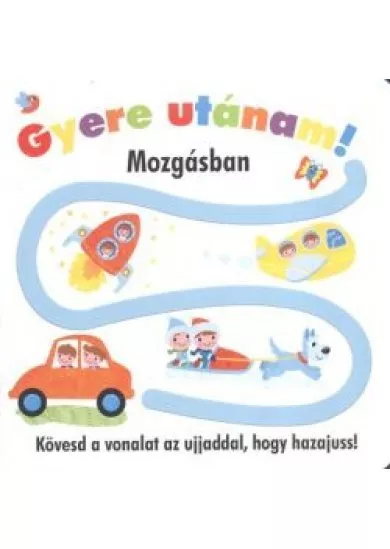 GYERE UTÁNAM! - MOZGÁSBAN