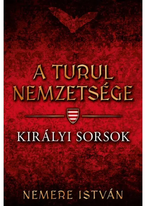 Nemere István - Királyi sorsok - A Turul nemzetsége 7.