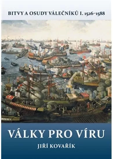 Války pro víru - Bitvy a osudy válečníků I. 1526-1588