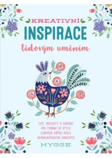 Kreativní inspirace lidovým uměním - Inspirativní tipy, projekty a nápady pro tvorbu ve stylu lidového umění podle skandinávského konceptu hygge