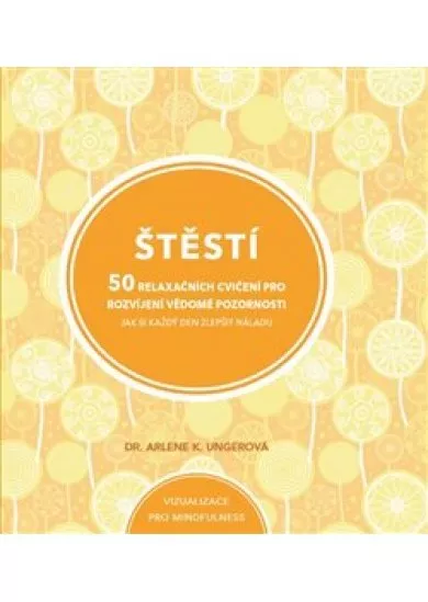 Štěstí - 50 relaxačních cvičení pro rozvíjení vědomé pozornosti