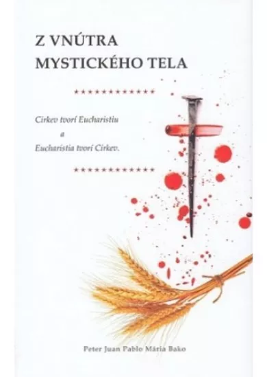 Z vnútra mystického tela - Cirkev tvorí Eucharistiu a Eucharistia tvorí Cirkev.