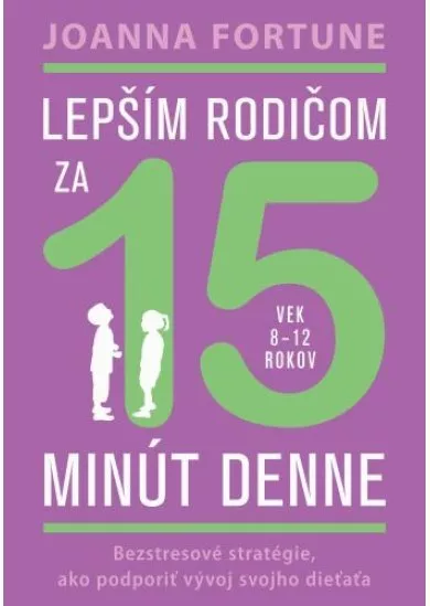 Lepším rodičom za 15 minút denne (vek 8-12 rokov) - Bezstresové stratégie, ako podporiť vývoj svojho dieťaťa