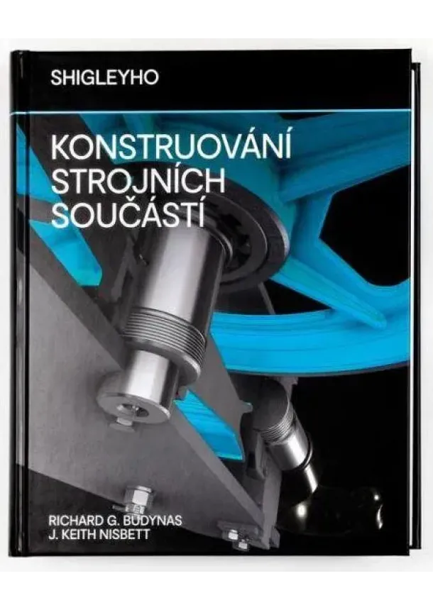 Richard G. Budynas, J. Keith Nisbett, kolektiv - Shigleyho konstruování strojních součást