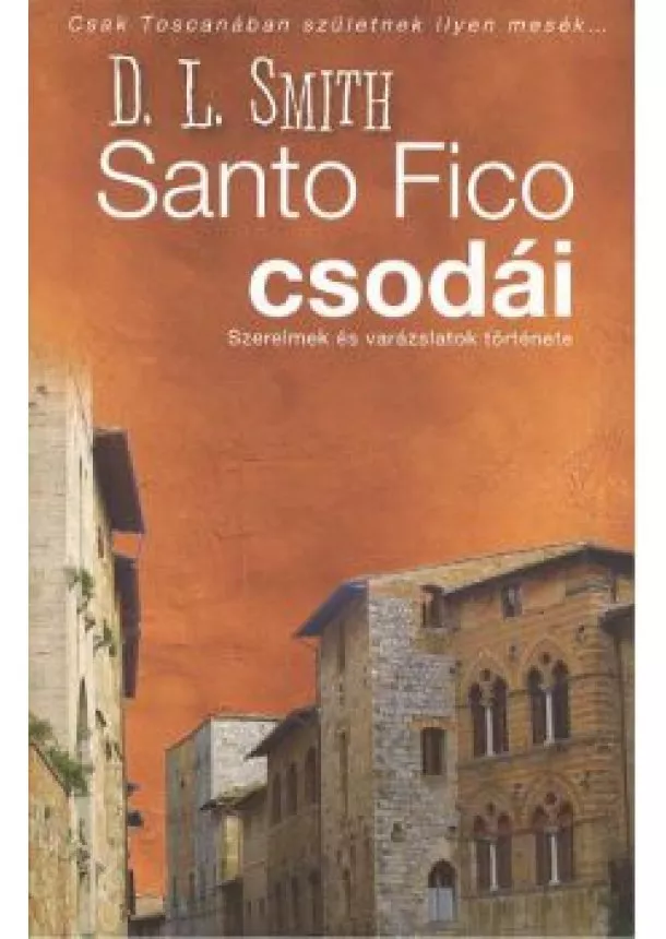 D. L. Smith - SANTO FICO CSODÁI /SZERELMEK ÉS VARÁZSLATOK TÖRTÉNETE