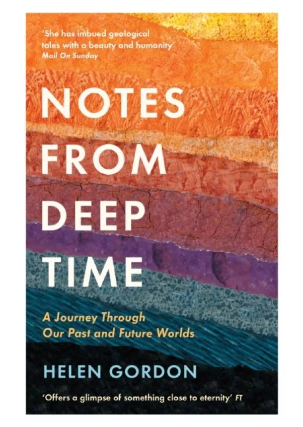 Helen Gordon - Notes from Deep Time : A Journey Through Our Past and Future Worlds