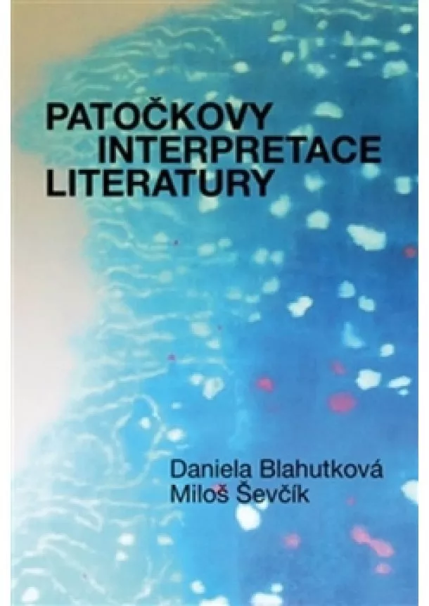 Daniela Blahutková, Jan Patočka, Miloš Ševčík - Patočkovy interpretace literatury
