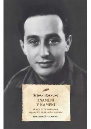 Znamení v kameni - Příběh Otty Hornunga, vojáka čs. zahraniční armády