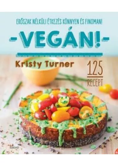 Vegán! - Modern étkezés könnyen és finoman!