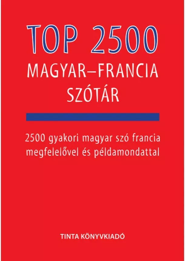 Bárdosi Vilmos - Top 2500 magyar-francia szótár - 2500 gyakori magyar szó francia megfelelővel és példamondattal