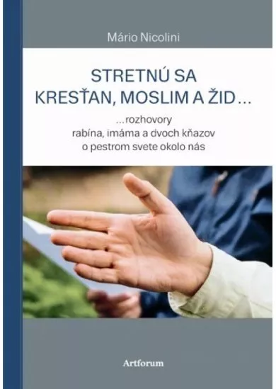 Stretnú sa kresťan, moslim a žid... - ...rozhovory rabína, imáma a dvoch kňazov o pestrom svete okolo nás