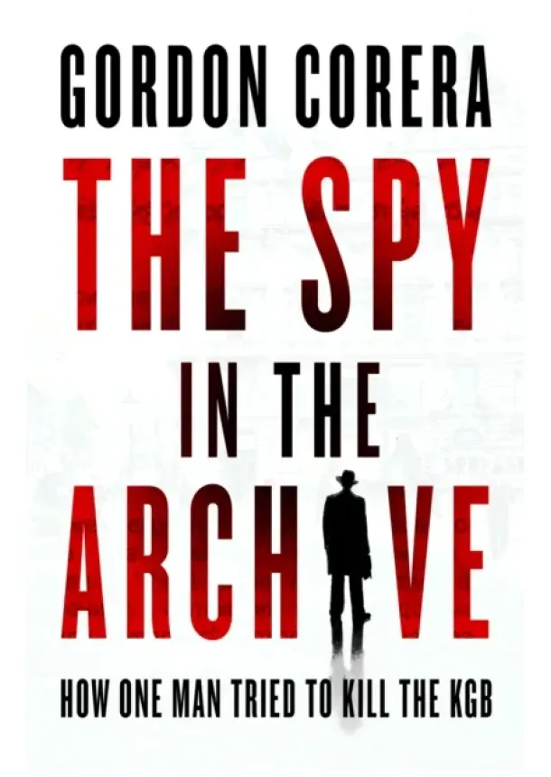 Gordon Corera - The Spy in the Archive