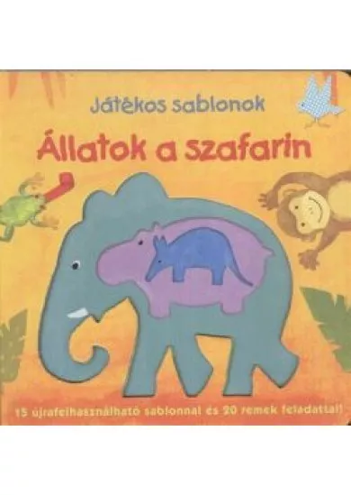 ÁLLATOK A SZAFARIN - JÁTÉKOS SABLONOK /15 ÚJRAFELHASZNÁLHATÓ SABLONNAL ÉS 20 REMEK FELADATTAL!