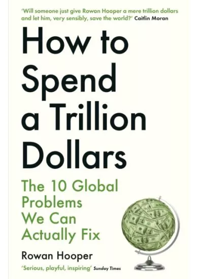 How to Spend a Trillion Dollars : The 10 Global Problems We Can Actually Fix