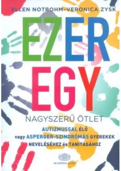 Ezeregy nagyszerű ötlet /Autizmussal élő vagy asperger-szindrómás gyerekek neveléséhez és tanításáho