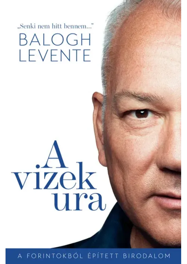 Balogh Levente - A vizek ura - A forintokból épített birodalom